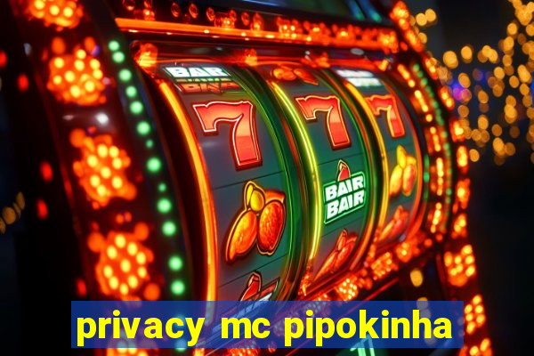 privacy mc pipokinha